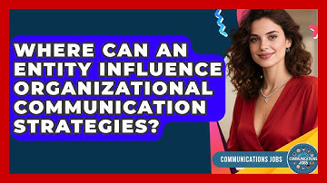 Where Can an Entity Influence Organizational Communication Strategies? - Communications Jobs
