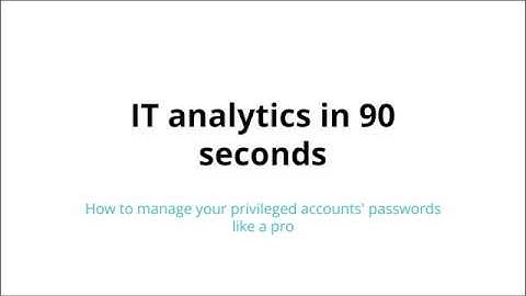 IT analytics in 90 seconds: How to manage your privileged accounts