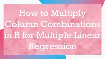 How to Multiply Column Combinations in R for Multiple Linear Regression