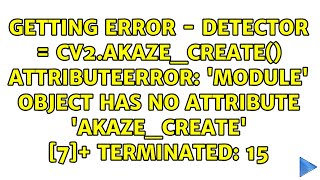 'module' object has no attribute 'AKAZE_create' [7]+ Terminated: 15