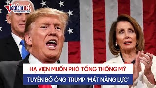 Hạ viện muốn Phó Tổng thống Mỹ Mike Pence tuyên bố ông Trump ‘mất năng lực’