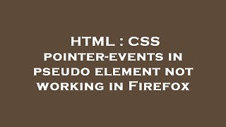 HTML : CSS pointer-events in pseudo element not working in Firefox