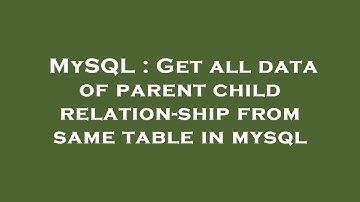 MySQL : Get all data of parent child relation-ship from same table in mysql