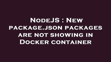 NodeJS : New package.json packages are not showing in Docker container
