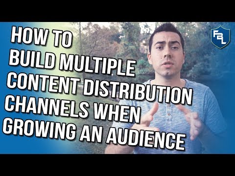 HOW TO BUILD MULTIPLE CONTENT DISTRIBUTION CHANNELS WHEN GROWING AN AUDIENCE