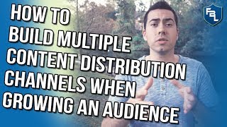 HOW TO BUILD MULTIPLE CONTENT DISTRIBUTION CHANNELS WHEN GROWING AN AUDIENCE