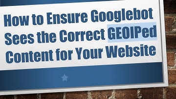 How to Ensure Googlebot Sees the Correct GEOIPed Content for Your Website