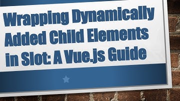 Wrapping Dynamically Added Child Elements in Slot: A Vue.js Guide