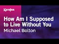 How Am I Supposed to Live Without You - Michael Bolton | Karaoke Version | KaraFun