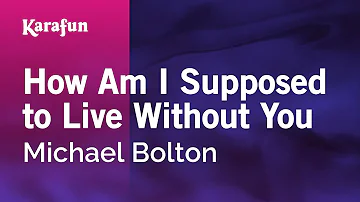 How Am I Supposed to Live Without You - Michael Bolton | Karaoke Version | KaraFun