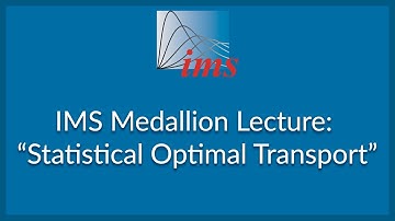 IMS Medallion Lecture: "Statistical Optimal Transport”, Philippe Rigollet