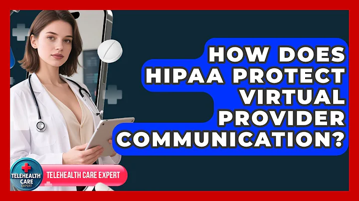 How Does HIPAA Protect Virtual Provider Communication? - Telehealth Care Expert