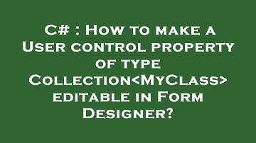 C# : How to make a User control property of type Collection MyClass  editable in Form Designer?