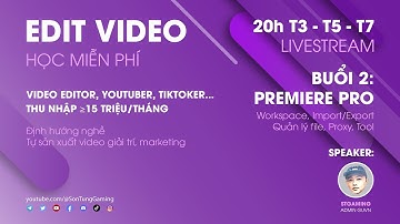 [Livestream học Edit Video miễn phí] Buổi 2 -  Premiere Pro: Workspace, Import/Export, Proxy..
