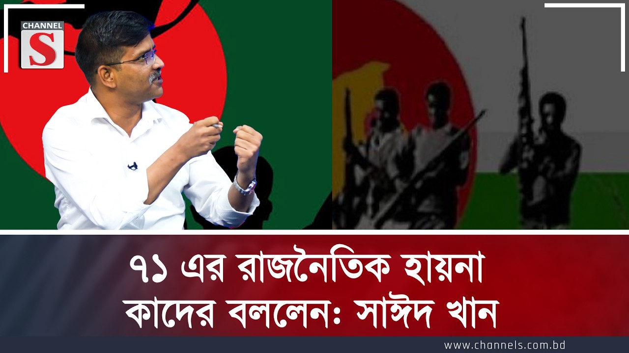 ৭১-এর রাজনৈতিক হায়েনা কাদের বললেন: সাঈদ খান | Channel S