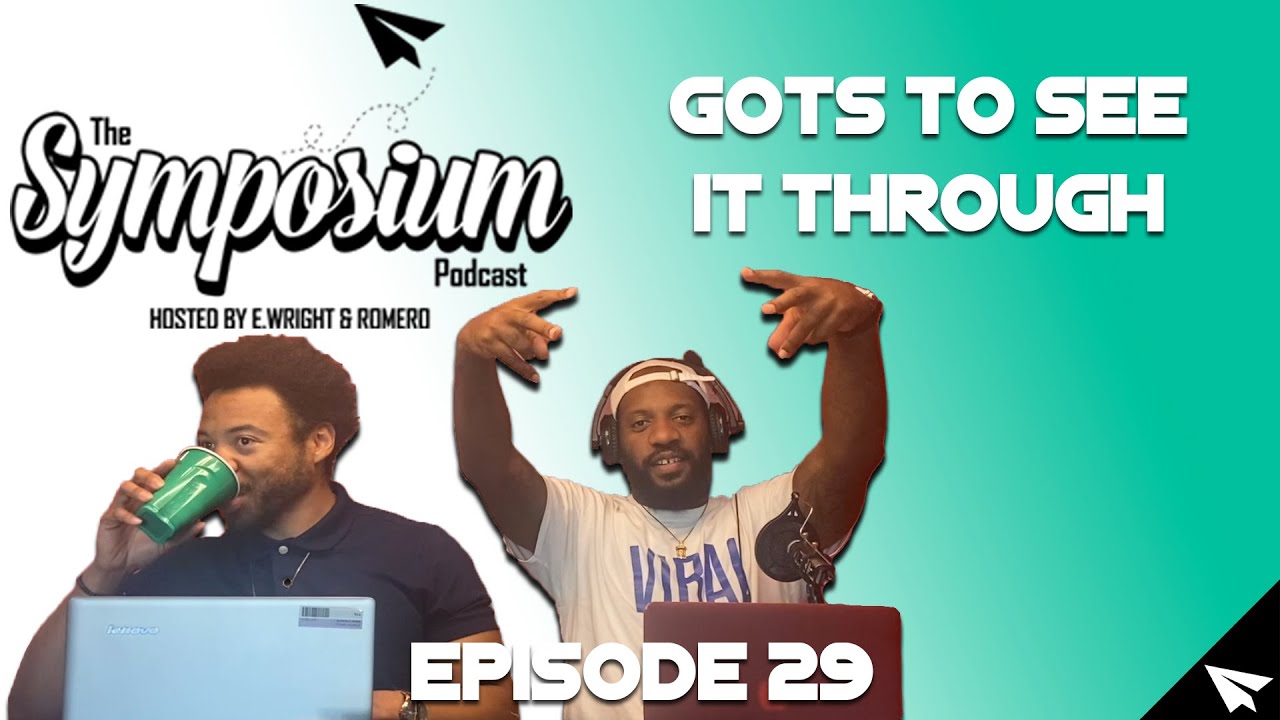 "Gots To See It Through" Episode 29 The Symposium Podcast YouTube