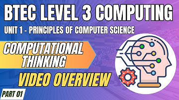 BTEC L3 Computing U1 Principles of Computer Science P01 - "COMPUTATIONAL THINKING" - Video Overview