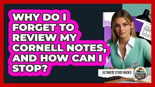 Why Do I Forget To Review My Cornell Notes, And How Can I Stop? - Ultimate Study Hacks