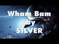 Wham Bam by Silver with lyrics