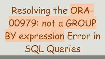 Resolving the ORA-00979: not a GROUP BY expression Error in SQL Queries