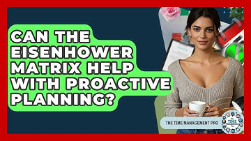 Can The Eisenhower Matrix Help With Proactive Planning? - The Time Management Pro