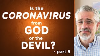 The Coronavirus (COVID-19): Is It From God or the Devil? (Part 5)