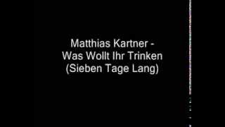 Matthias Kartner - Was Wollt Ihr Trinken Sieben Tage Lang)