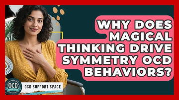Why Does Magical Thinking Drive Symmetry OCD Behaviors? - OCD Support Space