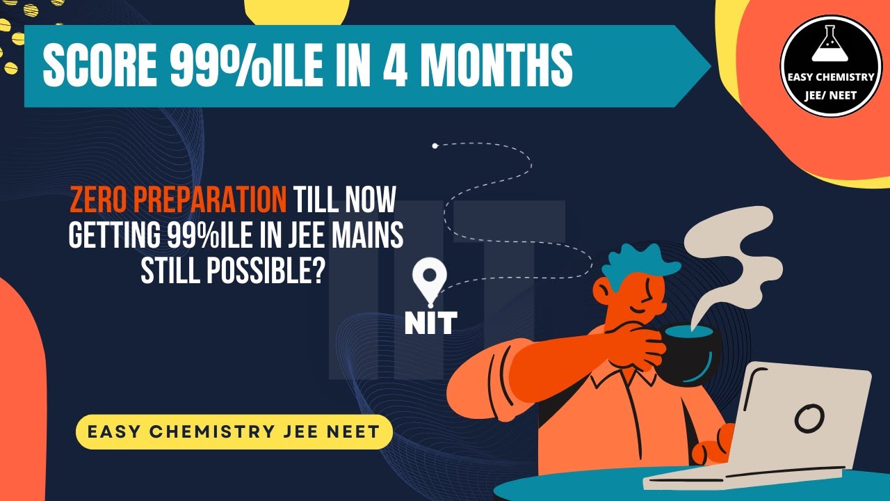 How to Score 99%ile in JEE Mains Chemistry in 4 Months | Complete Guide ...