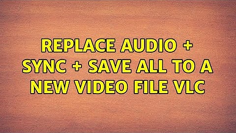 Replace audio + sync + save all to a new video file VLC (5 Solutions!!)