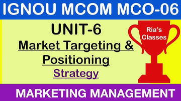 Part 3 IGNOU MCOM 2nd year | UNIT 6 | Market Targeting and Positioning | MARKETING MANAGEMENT MCO 06