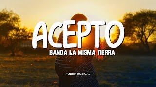 Banda La Misma Tierra - Acepto (Letra)