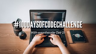 #100DaysOfCode Challenge with amonthecoder Day 25