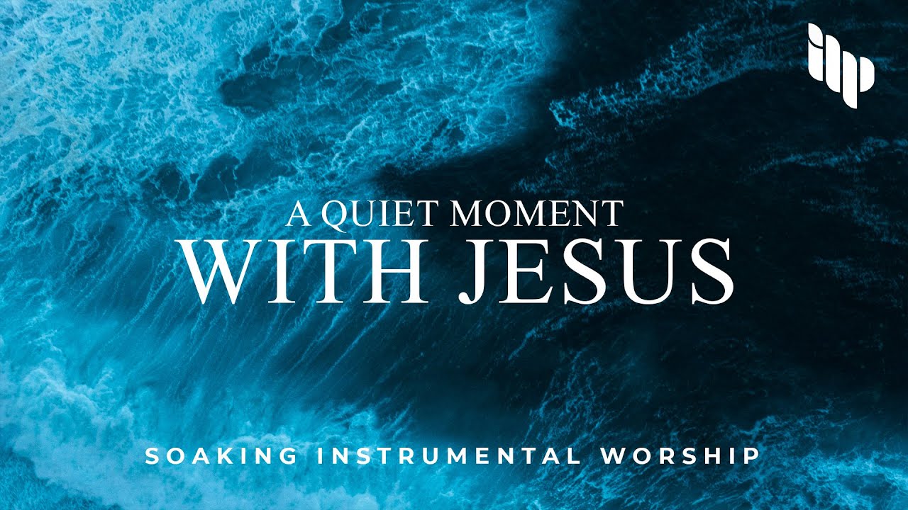 A QUIET MOMENT WITH JESUS | Soaking Instrumental Worship - Prayer ...