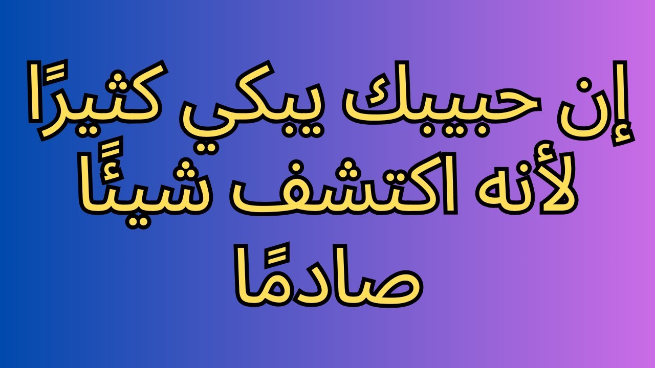 إن حبيبك يبكي كثيرًا لأنه اكتشف شيئًا صادمًا