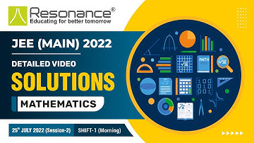 Mathematics Video Solutions (Q. 1 to Q. 10) By Resonance - JEE Main 2022 (Session 2) 25 July Morning