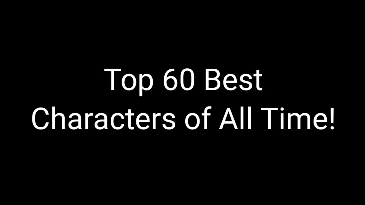 60 Characters Example Top 60 Best Characters of All Time! (UPDATED) - YouTube