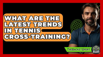 What Are The Latest Trends In Tennis Cross-Training? | The Racket Xpert News