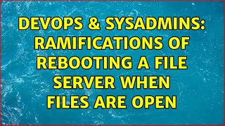 Celebrity DevOps & SysAdmins: Ramifications of rebooting a file server when files are open (3 Solutions!!) Net Worth