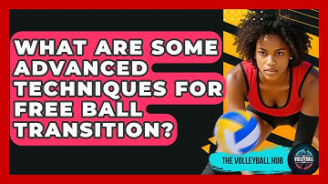What Are Some Advanced Techniques For Free Ball Transition? - The Volleyball Hub