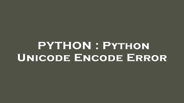 PYTHON : Python Unicode Encode Error
