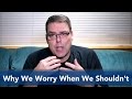 Why We Worry When We Shouldn't