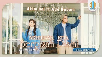 Akhirnya Kita Berpisah Disini | Akim Oei feat Ade Hubart (Official Music Video)