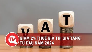 Giảm 2% thuế giá trị gia tăng từ đầu năm 2024 | Truyền hình Quốc hội Việt Nam