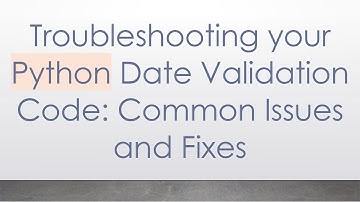 Troubleshooting your Python Date Validation Code: Common Issues and Fixes