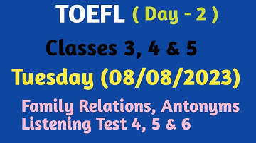 TOEFL DAY - 2 CLASSES 3,4&5 TUESDAY(08/08/2023)FAMILY RELATIONSHIP ANTONYMS AND LISTENING TEST 4,5,6