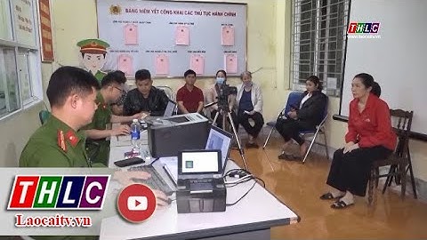 Lào Cai hoàn thành cấp căn cước công dân gắn chip | THLC