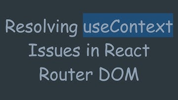 Resolving useContext Issues in React Router DOM