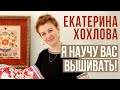 ЕКАТЕРИНА ХОХЛОВА//Я НАУЧУ ВАС ВЫШИВАТЬ