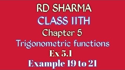 RD Sharma | Class 11 | Chapter 5 | Trigonometric functions | Ex 5.1 | Example 19 to 21 |